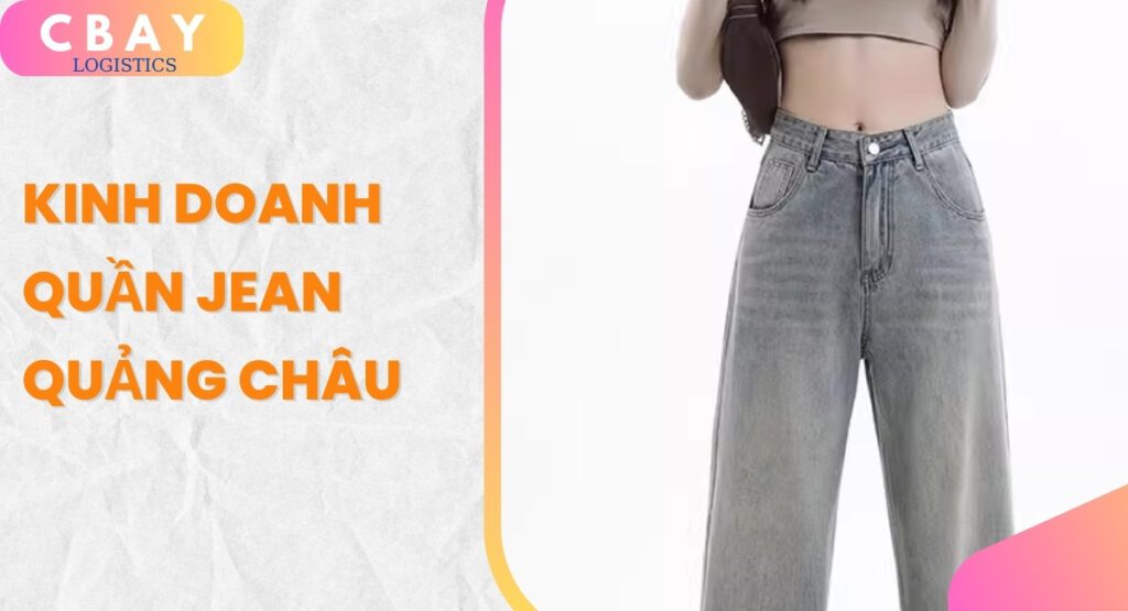 kinh doanh nguồn hàng quần Jean Quảng Châu
