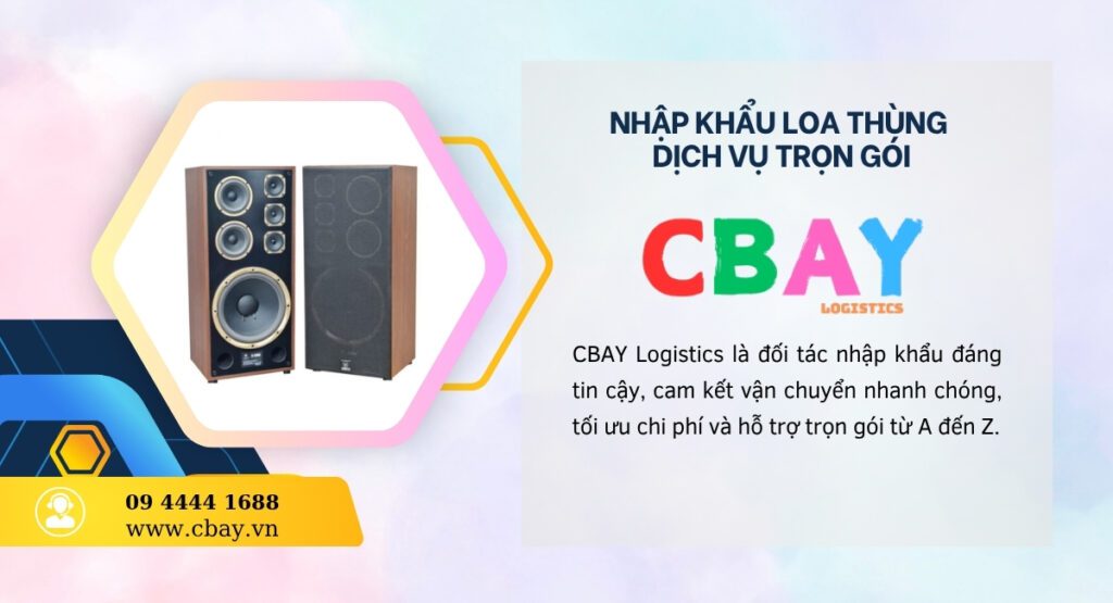 Dịch vụ nhập khẩu loa thùng trọn gói tại CBay Logistics